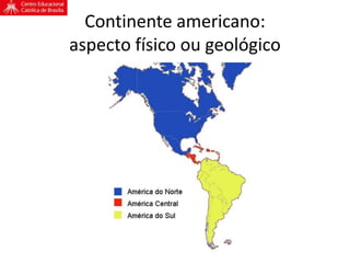 Continente americano:
aspecto físico ou geológico
 