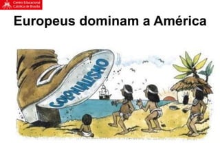 Europeus dominam a América
 