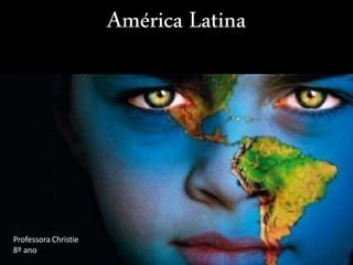 América Latina
Professora Christie
8º ano
 