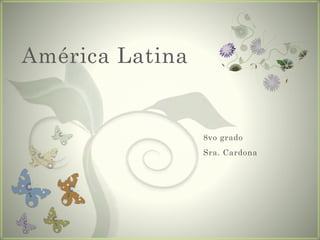 América Latina
8vo grado
Sra. Cardona
 