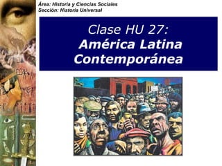 Área: Historia y Ciencias Sociales
Sección: Historia Universal
Clase HU 27:
América Latina
Contemporánea
 