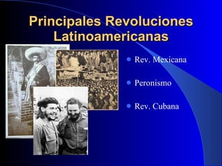 Principales Revoluciones Latinoamericanas Rev. Mexicana Peronismo Rev. Cubana 
