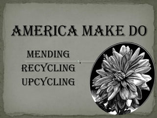 Mending
Recycling
Upcycling
 