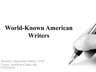 World-Known American
Writers
Presenter: Djugostran Valeriu, 1LM3
Course: American Culture and
Civilization
 