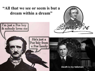 “All that we see or seem is but a
dream within a dream”
 