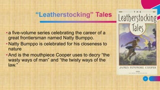 25
• a five-volume series celebrating the career of a
great frontiersman named Natty Bumppo.
• Natty Bumppo is celebrated for his closeness to
nature
• And is the mouthpiece Cooper uses to decry “the
wasty ways of man” and “the twisty ways of the
law.”
 
