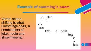 37
•Verbal shape-
shifting is what
Cummings does, a
combination of
joke, riddle and
showmanship:
 