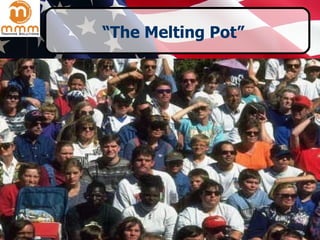 “The Melting Pot” 
