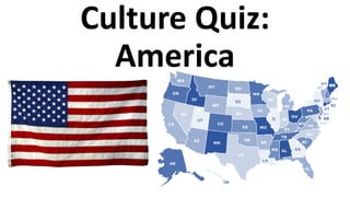 Culture Quiz:
America
 