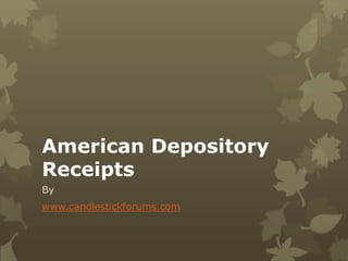 American Depository
Receipts
By
www.candlestickforums.com
 