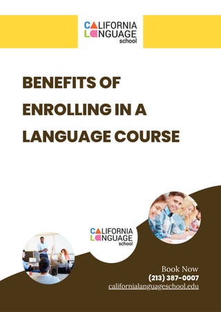 BENEFITS OF
ENROLLING IN A
LANGUAGE COURSE
Book Now
californialanguageschool.edu
(213) 387-0007
 