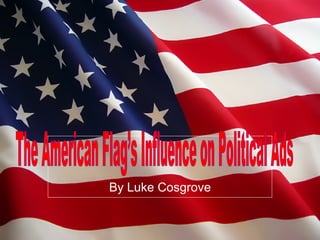 By Luke Cosgrove The American Flag’s Influence on Political Ads 