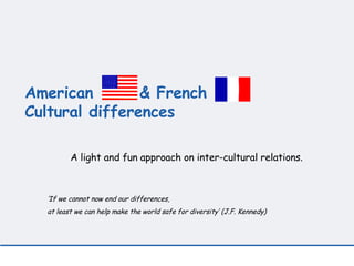 American  & French Cultural differences A light and fun approach on inter-cultural relations.   ,[object Object],[object Object]