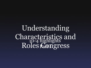 Understanding Characteristics and Roles Congress 10-4 highlights  Part I 