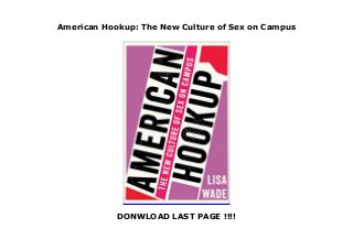 American Hookup: The New Culture of Sex on Campus
DONWLOAD LAST PAGE !!!!
American Hookup: The New Culture of Sex on Campus
 