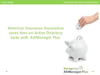 Case study

American Insurance Association

American Insurance Association
saves time on Active Directory
tasks with `ADManager Plus’

 