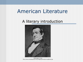 American Literature
 A literary introduction




                        Washington Irving
  http://www.brianjayjones.com/images/portraits/irvingBrady.jpg
 