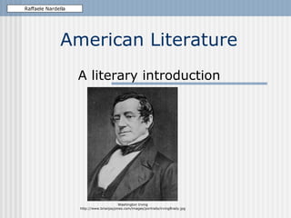 American Literature A literary introduction Raffaele Nardella Washington Irving http://www.brianjayjones.com/images/portraits/irvingBrady.jpg 