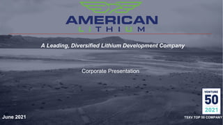 May 2021
TSXV TOP 50 COMPANY
A Leading, Diversified Lithium Development Company
June 2021
Corporate Presentation
 