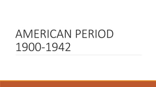 AMERICAN PERIOD
1900-1942
 