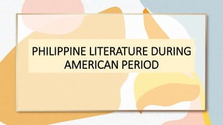 PHILIPPINE LITERATURE DURING
AMERICAN PERIOD
 