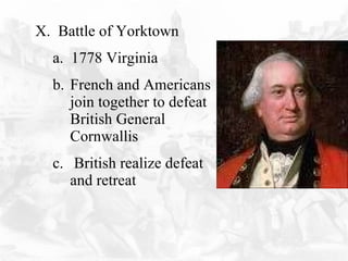 X.  Battle of Yorktown a.  1778 Virginia French and Americans join together to defeat British General Cornwallis British realize defeat and retreat 