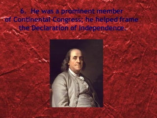 6.  He was a prominent member  of Continental Congress; he helped frame  the Declaration of Independence. 