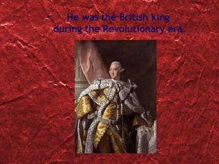 He was the British king  during the Revolutionary era. 
