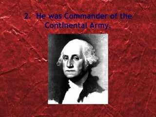 2.  He was Commander of the Continental Army . 