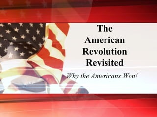 The American Revolution Revisited Why the Americans Won! 