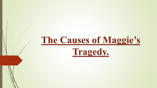The Causes of Maggie’s
Tragedy.
 