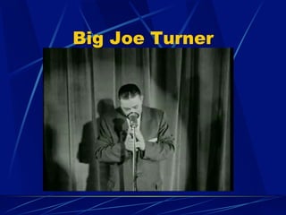 Big Joe Turner
 