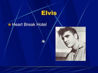 Elvis
!   Heart Break Hotel
 