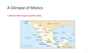 24
A Glimpse of Mexico
• Click on the map to see the video
 
