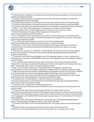 A m e r i c a n A i r l i n e s C o m p e t i t i v e I n t e l l i g e n c e R e p o r t | 55 
DUHVDLQJDERXWWKHFRPSDQ2QHGLIIHUHQFHEHWZHHQ)DFHERRNDQGWZLWWHULVWKDWRQ 
WZLWWHUWKHFXVWRPHUVWHQGWRWZHHWDERXWJRRGWKLQJVDERXWWKHDLUOLQHUDWKHUWKDQEDVKLQJ 
KRZEDGWKHLUWULSZDV 
$QDOVLV 
$PHULFDQ$LUOLQHV 
$PHULFDQ$LUOLQHVKDVDZHOOHVWDEOLVKHGVRFLDOPHGLDSUHVHQFH7KHKDYHPDQVRFLDOPHGLD 
RXWOHWVLQFOXGLQJ)DFHERRN7ZLWWHU,QVWDJUDP*RRJOHRX7XEHDQGDZHOOGHVLJQHGZHE 
SDJH7KHLQIRUPDWLRQLVFXUUHQWDQGWKHDUHUHODWLYHOZHOOUHVSRQVLYH$PHULFDQ$LUOLQHV¶ 
SUREOHPZLWKWKHLUFXUUHQWVRFLDOPHGLDLVWKHEDGIHHGEDFNWKHDUHUHFHLYLQJIURPWKHLU 
FXVWRPHUVXVWRPHUVKDYHVKRZQDQRYHUDOOGLVWDVWHZLWKWKHLUVHUYLFHVDQGDUHH[SUHVVLQJ 
WKHVHYLHZVWKURXJKVRFLDOPHGLD$PHULFDQ$LUOLQHVVKRXOGDWWHPSWWRGHFUHDVHWKHQXPEHURI 
VXFKFRPPHQWVELPSURYLQJLWVVHUYLFHDOWKRXJKLWLVLPSRVVLEOHWRFRPSOHWHOHOLPLQDWH 
FRPPHQWVIURPXQKDSSFXVWRPHUV,WLVOLNHOWKDW$PHULFDQ$LUOLQHVZLOOFRQWLQXHWRSXVK 
WKHLULPDJHRIWKH³1HZ$PHULFDQ´WKURXJKWKHLUVRFLDOPHGLDRXWOHWV7KLVDOORZVIROORZHUV 
DQGIDQVWRDSSUHFLDWHWKDWWKHDUHHPHUJLQJIURPEDQNUXSWFDQGKRSHIXOOZLOOJLYHWKHP 
DQRWKHUFKDQFH,IWKHSODQQHGPHUJHUZLWK86$LUZDVJRHVWKURXJKLWLVOLNHOWKDWWKH1HZ 
$PHULFDQZLOOIXUWKHUSXVKWKHLUVRFLDOPHGLDSUHVHQFHLQRUGHUWRSODFHWKHPDWWKHWRSRIWKH 
DLUOLQHLQGXVWU 
'HOWD$LUOLQHV 
'HOWD$LUOLQHVPRVWSRSXODUVRFLDOPHGLDRXWOHWVDUHWKHLU)DFHERRNZHESDJH7ZLWWHU 
,QVWDJUDPDQGRX7XEH:LWKRYHUVHYHQPLOOLRQYLHZVDPRQWKWRWKHLUZHESDJHDQGRYHU 
IDQVRQ)DFHERRN'HOWDKDVEHHQVXFFHVVIXOLQUHDFKLQJRXWYLDVRFLDOPHGLDDQG 
DFKLHYLQJWKHSUHVHQFHWKDWWKHQHHG'HOWD¶VFUHDWLRQRIDVHFRQG7ZLWWHUKDQGOH 
#'HOWD$VVLVWWDNHVWKHLQWHJUDWLRQEHWZHHQFXVWRPHUVHUYLFHDQGVRFLDOPHGLDWRWKHQH[WOHYHO 
:LWKRYHUIROORZHUVDQGRYHUWZHHWVWRGDWHWKHKDYHSURYHQWREHH[WUHPHO 
SURDFWLYHLQWKHLUFXVWRPHUVHUYLFH)XUWKHUPRUH'HOWDLVOLNHOWREHJLQLQWHJUDWLQJWKHLU 
7ZLWWHUDQG,QVWUDJUDPWKURXJKWKHXVHRIKDVKWDJV,IDXVHUWDNHVDSLFWXUHRQ,QVWDJUDP 
RI'HOWD¶V6NOXEWKHFDQKDVKWDJ'HOWD6NOXEDQGRWKHUXVHUVZKRDUHVHHNLQJWKLVWUHQG 
FDQYLHZWKHVHLPDJHV7KLVDGGVDQRWKHUGLPHQVLRQWRZRUGRIPRXWKDGYHUWLVLQJEDGGLQJD 
YLVXDODVSHFW 
6RXWKZHVW$LUOLQHV 
6RXWKZHVW$LUOLQHVKDVDVWURQJSUHVHQFHLQVRFLDOPHGLD6RXWKZHVWIRFXVHVRQXVHRIWKHLU 
ZHEVLWHDVZHOODV)DFHERRNDQGWZLWWHUWRFRQQHFWZLWKWKHLUFXVWRPHUV:LWKRYHU 
YLHZVRQWKHLUZHESDJHZKLFKOHDGVWKHDLUOLQHLQGXVWUWKHLUVLWHLVWKHKLJKHVWUDQNHGDLUOLQH 
VLWHLQWKH8QLWHG6WDWHVDW6RXWKZHVW¶V)DFHERRNSDJHKDVWLPHVWKHQXPEHURIIDQVWKDQ 
'HOWDDW6RXWKZHVW¶VPDLQIRFXVRQWKHLU)DFHERRNSDJHLVVKRZLQJDGYHUWLVHPHQWVRI 
 