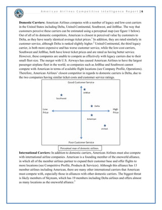 KDV 
IROORZHUVDQGKDVSRVWHG 
WZHHWVWRGDWH$PHULFDQ$LUOLQHVLV 
XWLOL]LQJWKHLUVRFLDOPHGLDRXWOHWVWR 
Source: http://thepointsguy.com/wp-content/ 
EHWWHUFRQQHFWZLWKWKHLUFXVWRPHUVDV 
uploads/2013/06/aa-us-airways-merger-tails- 
ZHOODVDPDUNHWLQJWRROWRLQIRUP 
021413.jpg 
SRVVLEOHFXVWRPHUVDERXWWKHLU 
VHUYLFHV,WLVOLNHOWKDWZLWKWKHULVHLQVRFLDOPHGLDSUHVHQFHWKDW$PHULFDQ$LUOLQHVZLOO 
FRQWLQXHWRH[SDQGXSRQWKHLUVRFLDOPHGLDSUHVHQFHHVSHFLDOOIROORZLQJWKHPHUJHUZLWK86 
$LUZDV 
$PHULFDQ$LUOLQHVKDVEHHQLQFUHDVLQJWKHLUPDUNHWLQJSUHVHQFHVLQFHWKHKDYHODXQFKHGWKH 
³QHZ$PHULFDQ´,QFRPELQDWLRQZLWKROGHUPDUNHWLQJFKDQQHOVVXFKDVWHOHYLVLRQDQGUDGLR 
DGV$PHULFDQ$LUOLQHVKDVSXVKHGWKHLUPDUNHWLQJWKURXJKVRFLDOPHGLDSODWIRUPV3ODWIRUPV 
VXFKDV.ORXWKDYHDOORZHG$PHULFDQ$LUOLQHVWRLQFUHDVHWKHDPRXQWRIORDOFXVWRPHUVE 
RIIHULQJLQFHQWLYHVEDVHGRQWKHLUVFRUHV7KHFRPELQDWLRQRI.ORXWDQGWKH$$GYDQWDJH 
/RDOW3URJUDPZLOOOLNHOUHVXOWLQ$PHULFDQ$LUOLQHVVHHLQJPRUHORDOFXVWRPHUV 
 
 