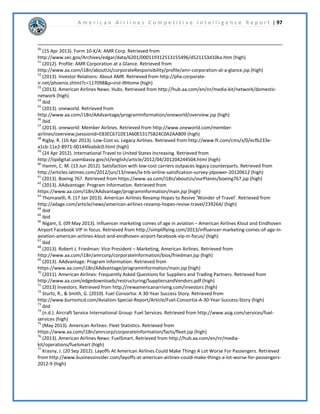 A m e r i c a n A i r l i n e s C o m p e t i t i v e I n t e l l i g e n c e R e p o r t | 54 
IDQVSHUPRQWKSHUZHHN 
DQGSHUGD6RXWKZHVWKDVWKH 
ODUJHVWIROORZLQJRIIDQVLQWKHDLUOLQH 
LQGXVWU 
6RXWKZHVW$LUOLQHVLVUDQNHGVHFRQGLQ 
WKHZRUOGLQWZLWWHU7KHFXUUHQWOKDYH 
IROORZHUVZKLFKDUHVHFRQGWR 
-HW%OXH$LUZDVZKLFKKDV 
)LJXUH1XPEHURIWZLWWHUIROORZHUV 
IROORZHUV6RXWKZHVW$LUOLQHV¶WZLWWHUSDJH 
6RXUFHKWWSWLQXUOFRPSYTJVR 
ZDVFUHDWHGLQ$XJXVW6RXWKZHVW 
WHQGVWREHRQWRSRIWKHLUWZLWWHUUHVSRQVHV 
DWWHPSWLQJWRUHSOWRDOORIWKRVHZKRPHQWLRQ 
VRXWKZHVWDLUOLQHVLQWKHLUWZHHWV6RXWKZHVW$LUOLQHV 
WZLWWHUIROORZHUVDUHRQDVWHDGLQFOLQHVLQFHHDUO 
6HSWHPEHUVHHILJXUH 