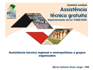 Assistência técnica regional e metropolitana a grupos organizados Marco Antonio Alves Jorge - KIM 