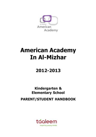 American Academy 
In Al-Mizhar 
2012-2013 
Kindergarten & 
Elementary School 
PARENT/STUDENT HANDBOOK 
 