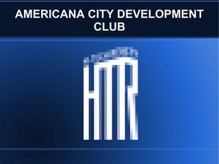 AMERICANA CITY DEVELOPMENT
CLUB
 