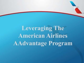 Leveraging The
American Airlines
AAdvantage Program
 