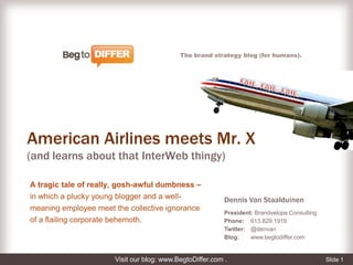 FAIL. FAIL. FAIL. American Airlines meets Mr. X (and learns about that InterWeb thingy) A tragic tale of really, gosh-awful dumbness – in which a plucky young blogger and a well-meaning employee meet the collective ignorance of a flailing corporate behemoth. 