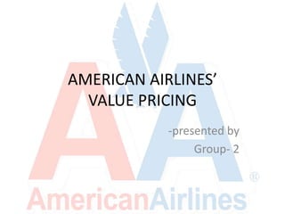 AMERICAN AIRLINES’
  VALUE PRICING
            -presented by
                 Group- 2
 