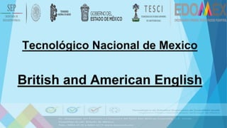 Tecnológico Nacional de Mexico
British and American English
 