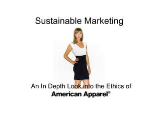 Sustainable Marketing




An In Depth Look into the Ethics of
 