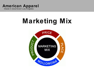 American Apparel
Made in downtown Los Angeles




                 Marketing Mix
 