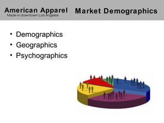 American Apparel               Market Demographics
Made in downtown Los Angeles




 • Demographics
 • Geographics
 • Psychographics
 