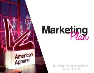 Marketing
Plan
By Morgan Cheval, Vanja Dekic &
Caroline Szpira ®
 