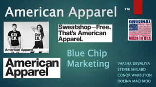 American Apparel
VARSHA DEVALIYA
STEVEE SHILABO
CONOR WARBUTON
DOLINA MACHADO
TM
Blue Chip
Marketing
 