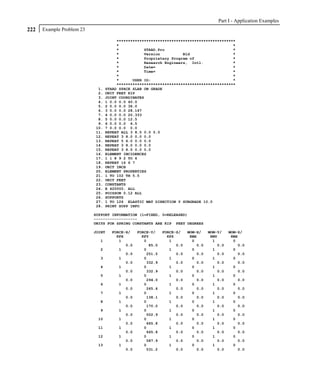 Part I - Application Examples
222   Example Problem 23

                                      ****************************************************
                                      *                                                  *
                                      *           STAAD.Pro                              *
                                      *           Version          Bld                   *
                                      *           Proprietary Program of                 *
                                      *           Research Engineers, Intl.              *
                                      *           Date=                                  *
                                      *           Time=                                  *
                                      *                                                  *
                                      *      USER ID:                                    *
                                      ****************************************************
                            1.   STAAD SPACE SLAB ON GRADE
                            2.   UNIT FEET KIP
                            3.   JOINT COORDINATES
                            4.   1 0.0 0.0 40.0
                            5.   2 0.0 0.0 36.0
                            6.   3 0.0 0.0 28.167
                            7.   4 0.0 0.0 20.333
                            8.   5 0.0 0.0 12.5
                            9.   6 0.0 0.0 6.5
                           10.   7 0.0 0.0 0.0
                           11.   REPEAT ALL 3 8.5 0.0 0.0
                           12.   REPEAT 3 8.0 0.0 0.0
                           13.   REPEAT 5 6.0 0.0 0.0
                           14.   REPEAT 3 8.0 0.0 0.0
                           15.   REPEAT 3 8.5 0.0 0.0
                           16.   ELEMENT INCIDENCES
                           17.   1 1 8 9 2 TO 6
                           18.   REPEAT 16 6 7
                           19.   UNIT INCH
                           20.   ELEMENT PROPERTIES
                           21.   1 TO 102 TH 5.5
                           22.   UNIT FEET
                           23.   CONSTANTS
                           24.   E 420000. ALL
                           25.   POISSON 0.12 ALL
                           26.   SUPPORTS
                           27.   1 TO 126 ELASTIC MAT DIRECTION Y SUBGRADE 10.0
                           28.   PRINT SUPP INFO

                           SUPPORT INFORMATION (1=FIXED, 0=RELEASED)
                           -------------------
                           UNITS FOR SPRING CONSTANTS ARE KIP FEET DEGREES

                           JOINT   FORCE-X/    FORCE-Y/    FORCE-Z/    MOM-X/    MOM-Y/    MOM-Z/
                                     KFX         KFY         KFZ        KMX       KMY       KMZ
                             1        1           0           1          0         1         0
                                         0.0        85.0         0.0       0.0       0.0       0.0
                             2        1           0           1          0         1         0
                                         0.0       251.5         0.0       0.0       0.0       0.0
                             3        1           0           1          0         1         0
                                         0.0       332.9         0.0       0.0       0.0       0.0
                             4        1           0           1          0         1         0
                                         0.0       332.9         0.0       0.0       0.0       0.0
                             5        1           0           1          0         1         0
                                         0.0       294.0         0.0       0.0       0.0       0.0
                             6        1           0           1          0         1         0
                                         0.0       265.6         0.0       0.0       0.0       0.0
                             7        1           0           1          0         1         0
                                         0.0       138.1         0.0       0.0       0.0       0.0
                             8        1           0           1          0         1         0
                                         0.0       170.0         0.0       0.0       0.0       0.0
                             9        1           0           1          0         1         0
                                         0.0       502.9         0.0       0.0       0.0       0.0
                            10        1           0           1          0         1         0
                                         0.0       665.8         0.0       0.0       0.0       0.0
                            11        1           0           1          0         1         0
                                         0.0       665.8         0.0       0.0       0.0       0.0
                            12        1           0           1          0         1         0
                                         0.0       587.9         0.0       0.0       0.0       0.0
                            13        1           0           1          0         1         0
                                         0.0       531.2         0.0       0.0       0.0       0.0
 